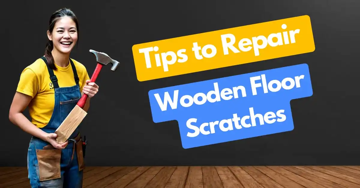 Best Tips to Repair Wooden Floor Scratches